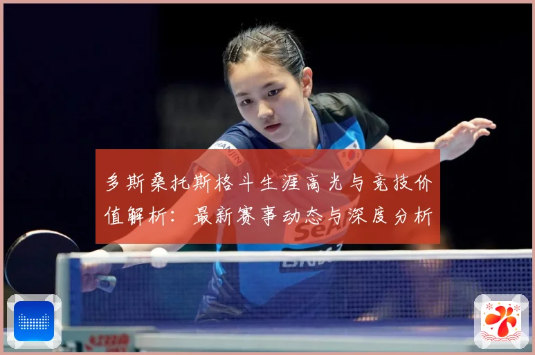 多斯桑托斯格斗生涯高光与竞技价值解析：最新赛事动态与深度分析