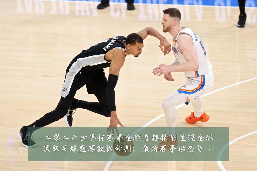 二零二六世界杯赛事全程直播精彩呈现全球顶级足球盛宴数据研判：最新赛事动态与深度分析